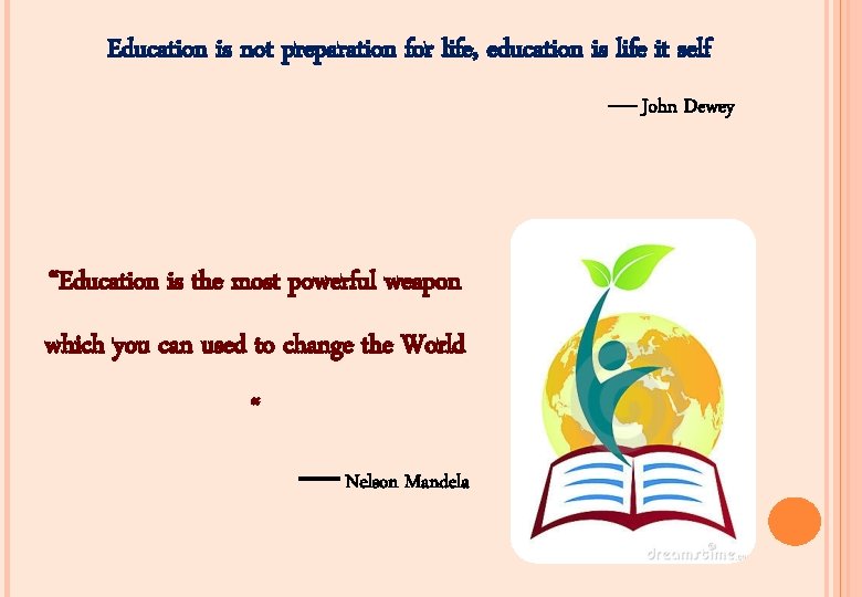 Education is not preparation for life, education is life it self John Dewey “Education