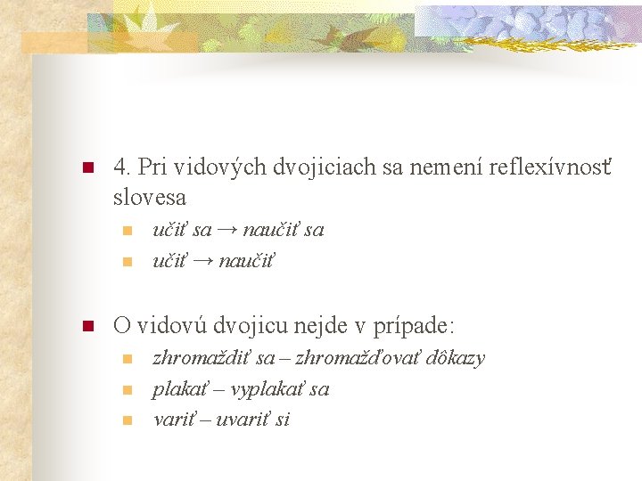 n 4. Pri vidových dvojiciach sa nemení reflexívnosť slovesa n n n učiť sa
