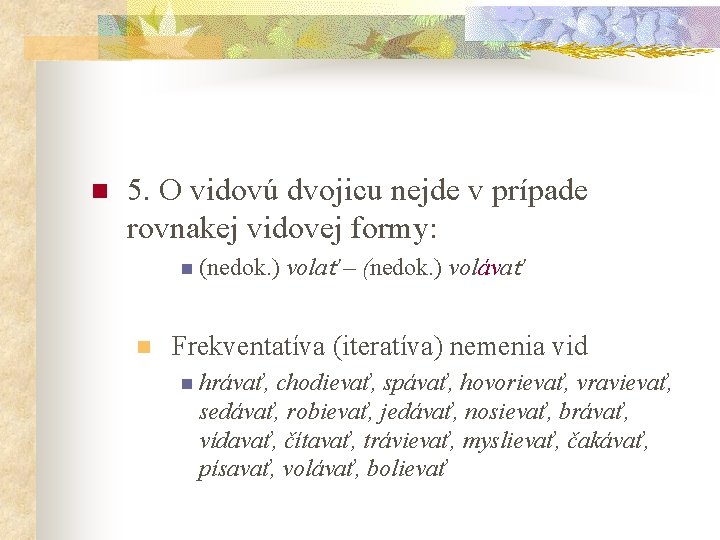 n 5. O vidovú dvojicu nejde v prípade rovnakej vidovej formy: n (nedok. ) n 5. O vidovú dvojicu nejde v prípade rovnakej vidovej formy: n (nedok. )