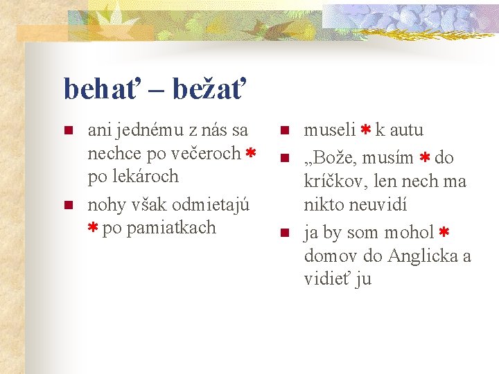 behať – bežať n n ani jednému z nás sa nechce po večeroch * behať – bežať n n ani jednému z nás sa nechce po večeroch *