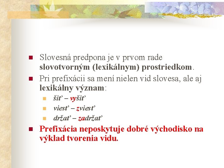 n n Slovesná predpona je v prvom rade slovotvorným (lexikálnym) prostriedkom. Pri prefixácii sa