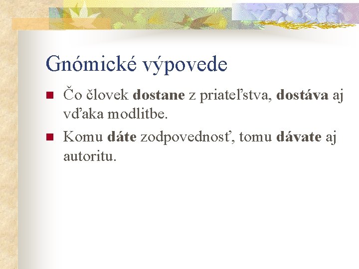 Gnómické výpovede n n Čo človek dostane z priateľstva, dostáva aj vďaka modlitbe. Komu Gnómické výpovede n n Čo človek dostane z priateľstva, dostáva aj vďaka modlitbe. Komu