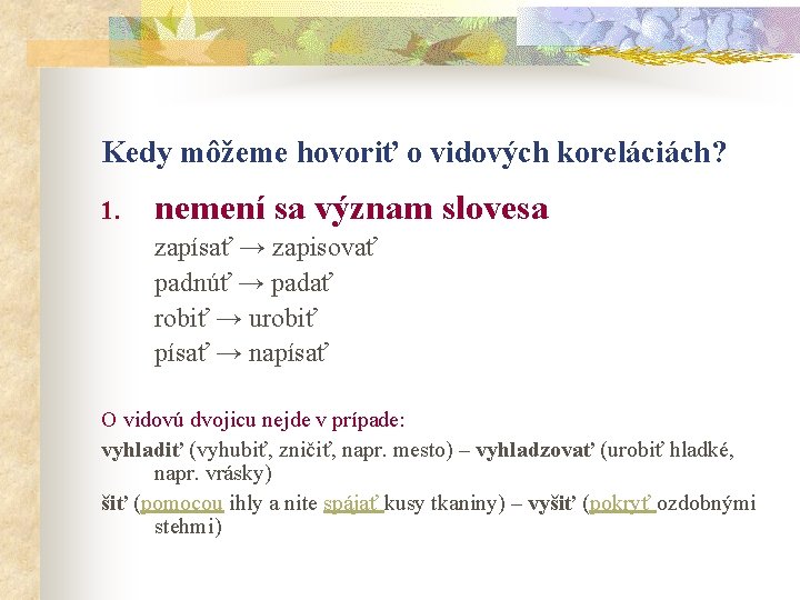 Kedy môžeme hovoriť o vidových koreláciách? 1. nemení sa význam slovesa zapísať → zapisovať