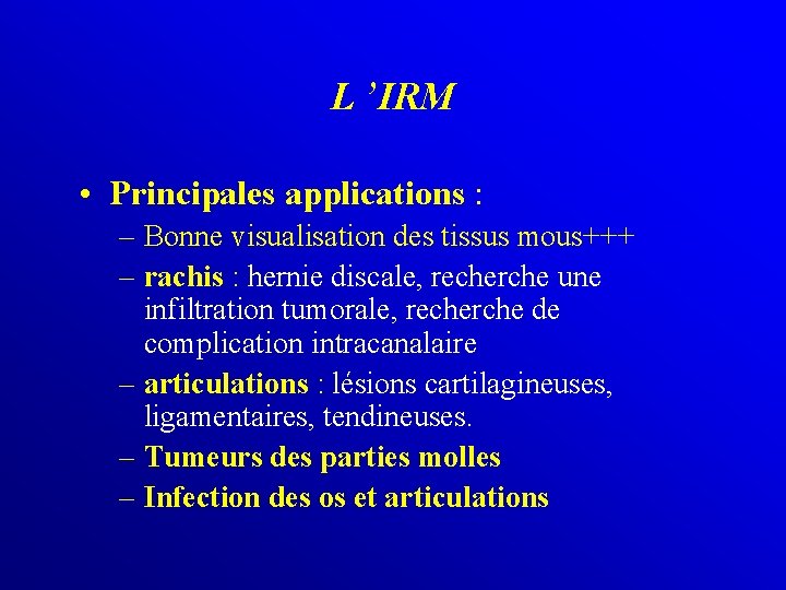 L ’IRM • Principales applications : – Bonne visualisation des tissus mous+++ – rachis