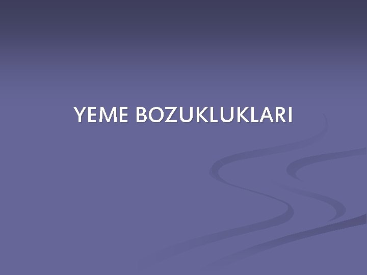YEME BOZUKLUKLARI 