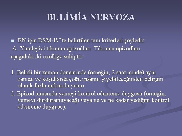 BULİMİA NERVOZA BN için DSM-IV’te belirtilen tanı kriterleri şöyledir: A. Yineleyici tıkınma epizodları. Tıkınma