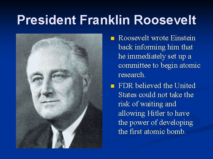President Franklin Roosevelt n n Roosevelt wrote Einstein back informing him that he immediately