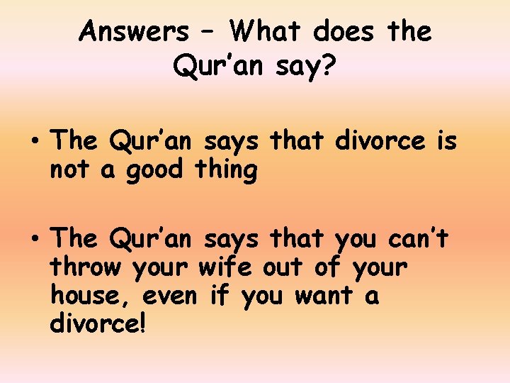 Answers – What does the Qur’an say? • The Qur’an says that divorce is