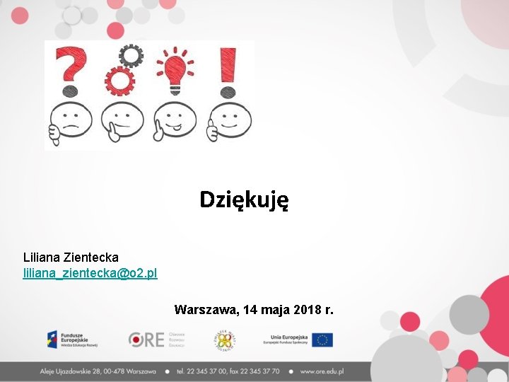 Dziękuję Liliana Zientecka liliana_zientecka@o 2. pl Warszawa, 14 maja 2018 r. 