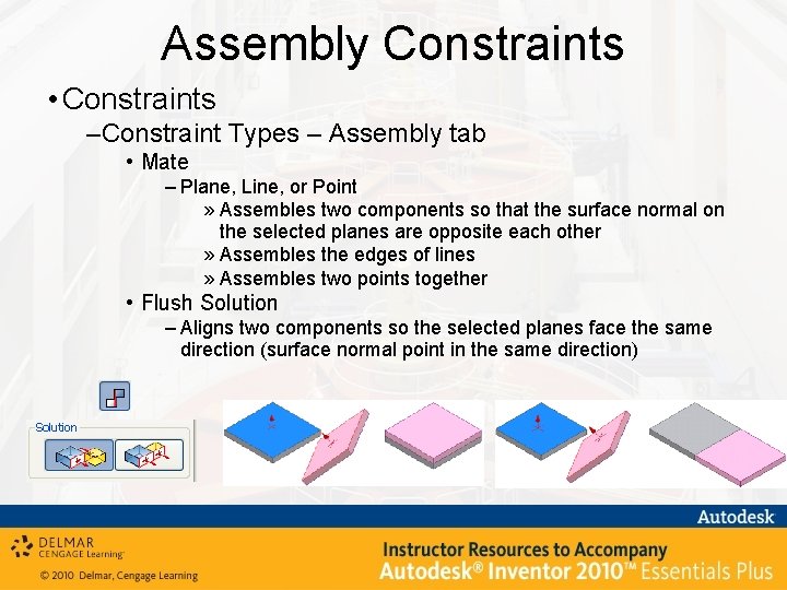 Assembly Constraints • Constraints –Constraint Types – Assembly tab • Mate – Plane, Line,
