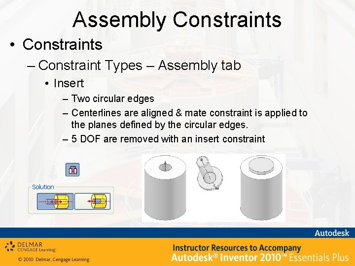Assembly Constraints • Constraints – Constraint Types – Assembly tab • Insert – Two