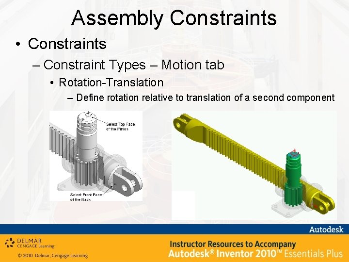 Assembly Constraints • Constraints – Constraint Types – Motion tab • Rotation-Translation – Define