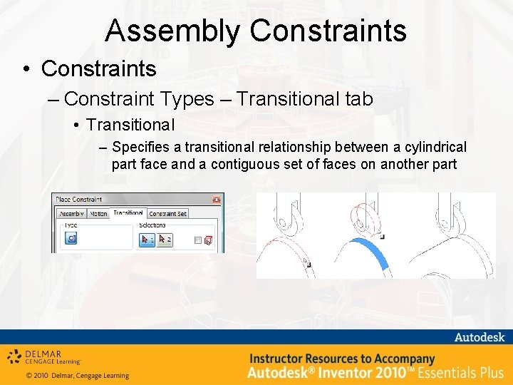Assembly Constraints • Constraints – Constraint Types – Transitional tab • Transitional – Specifies