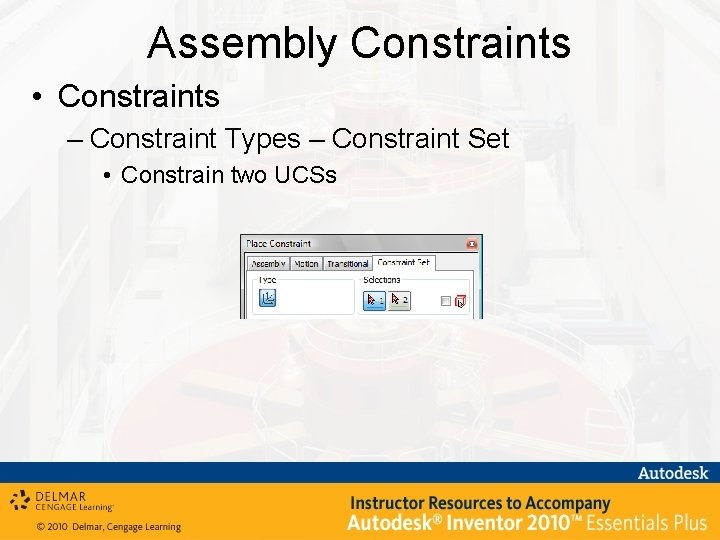 Assembly Constraints • Constraints – Constraint Types – Constraint Set • Constrain two UCSs