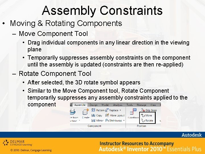 Assembly Constraints • Moving & Rotating Components – Move Component Tool • Drag individual