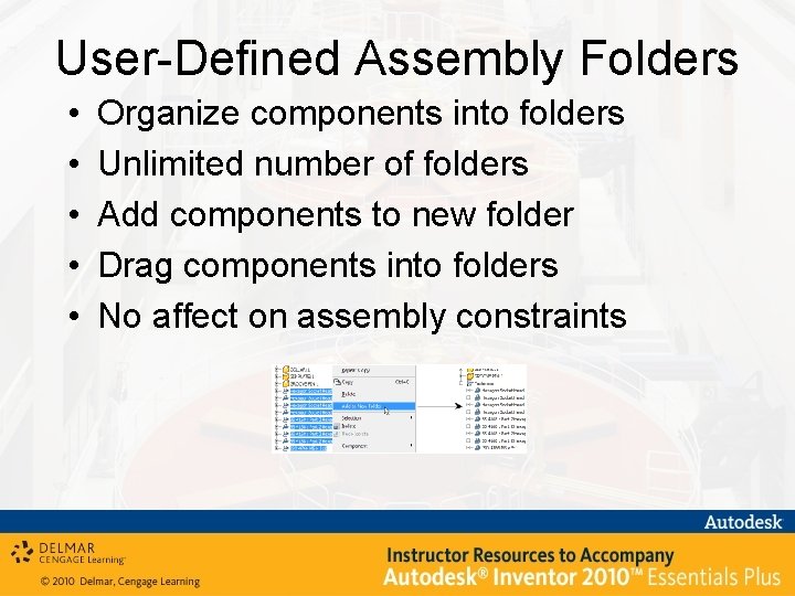 User-Defined Assembly Folders • • • Organize components into folders Unlimited number of folders