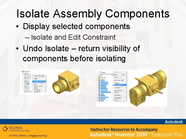 Isolate Assembly Components • Display selected components – Isolate and Edit Constraint • Undo