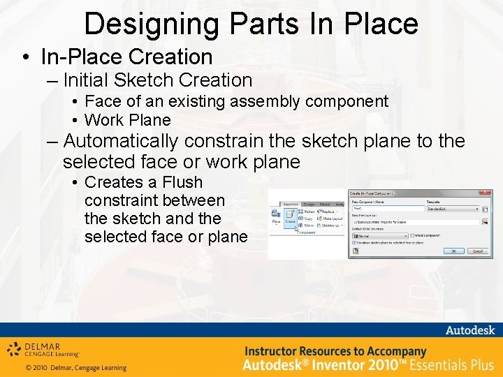 Designing Parts In Place • In-Place Creation – Initial Sketch Creation • Face of