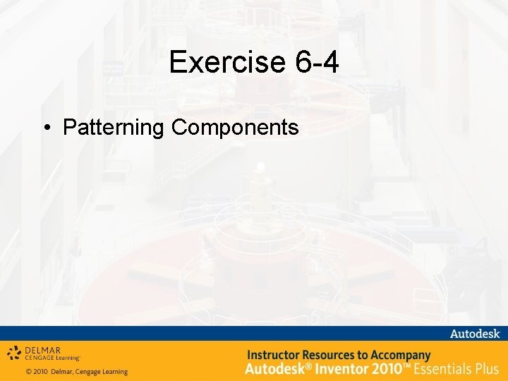 Exercise 6 -4 • Patterning Components 