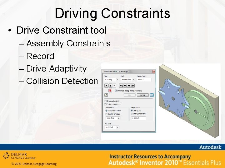 Driving Constraints • Drive Constraint tool – Assembly Constraints – Record – Drive Adaptivity