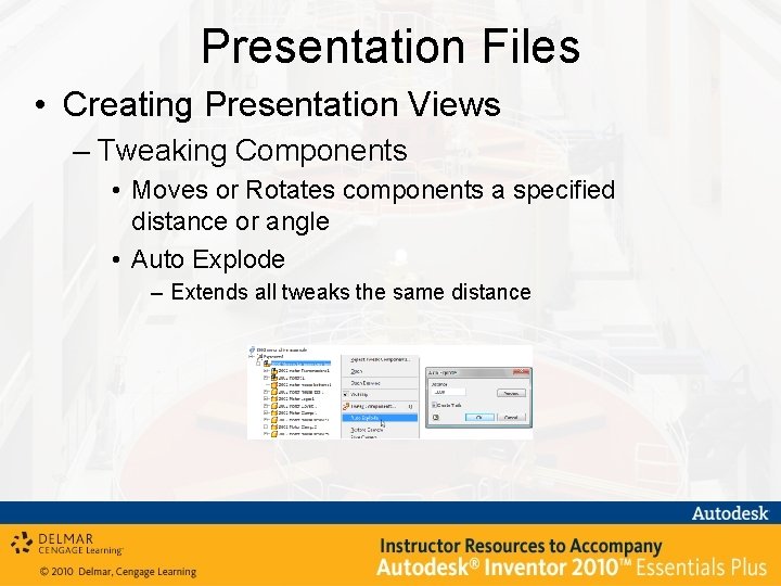 Presentation Files • Creating Presentation Views – Tweaking Components • Moves or Rotates components