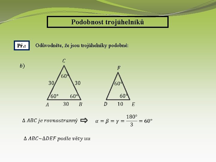 Podobnost trojúhelníků Př. : Odůvodněte, že jsou trojúhelníky podobné: 