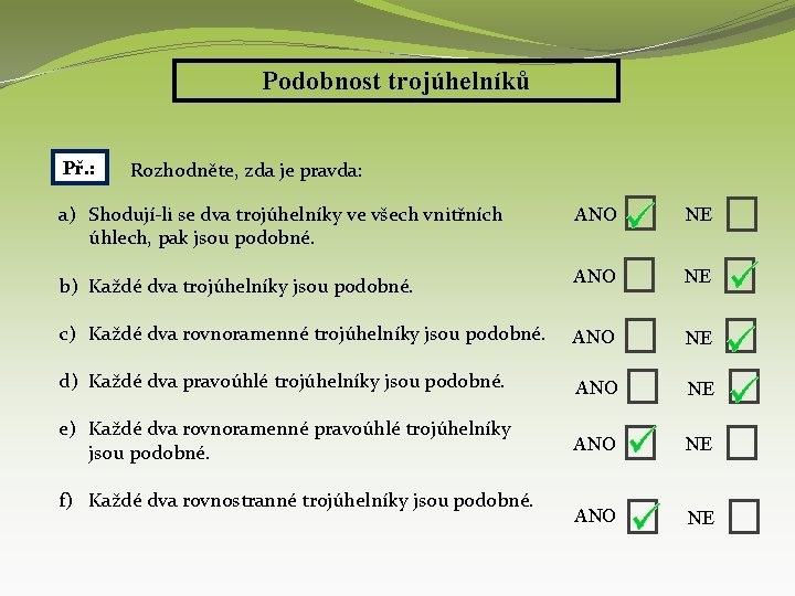 Podobnost trojúhelníků Př. : Rozhodněte, zda je pravda: a) Shodují-li se dva trojúhelníky ve