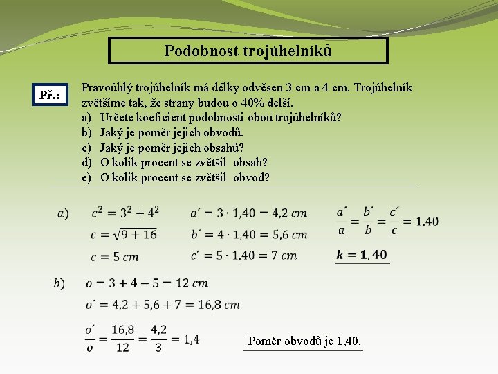 Podobnost trojúhelníků Př. : Pravoúhlý trojúhelník má délky odvěsen 3 cm a 4 cm.