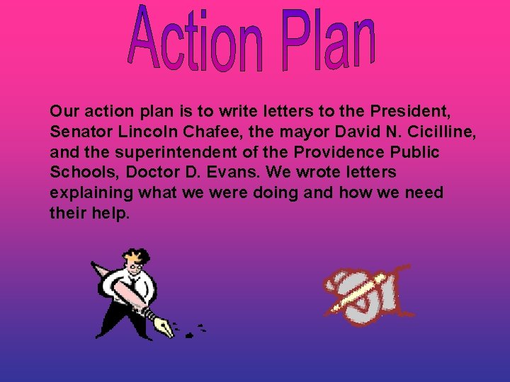 Our action plan is to write letters to the President, Senator Lincoln Chafee, the