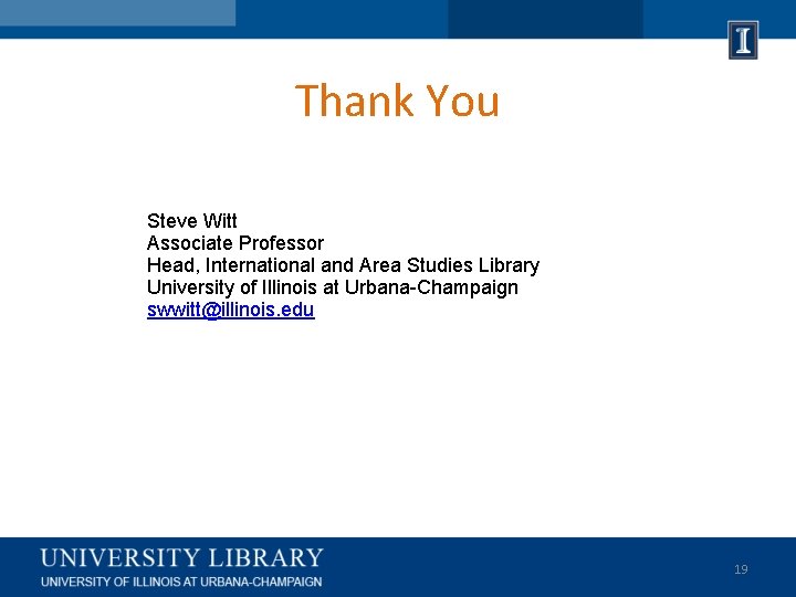 Thank You Steve Witt Associate Professor Head, International and Area Studies Library University of