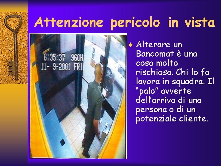 Attenzione pericolo in vista ¨ Alterare un Bancomat è una cosa molto rischiosa. Chi