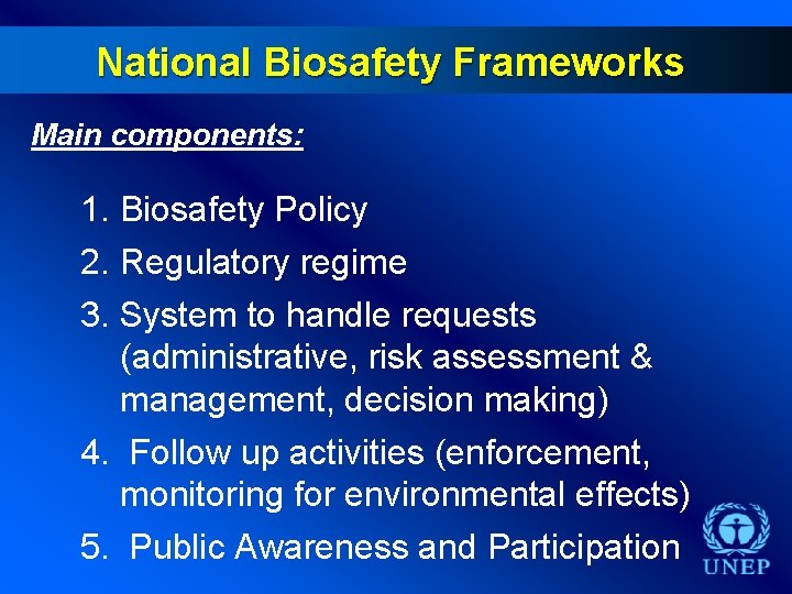 National Biosafety Frameworks Main components: 1. Biosafety Policy 2. Regulatory regime 3. System to