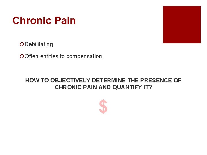 Chronic Pain ¡Debilitating ¡Often entitles to compensation HOW TO OBJECTIVELY DETERMINE THE PRESENCE OF