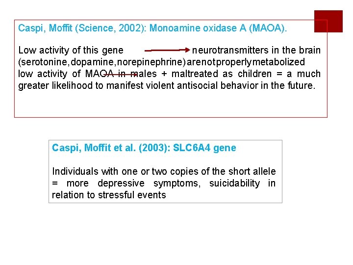 Caspi, Moffit (Science, 2002): Monoamine oxidase A (MAOA). Low activity of this gene neurotransmitters