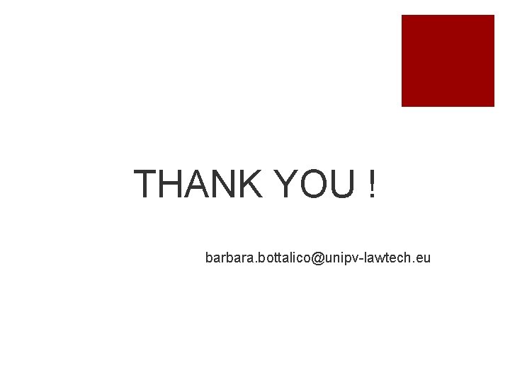 THANK YOU ! barbara. bottalico@unipv-lawtech. eu 