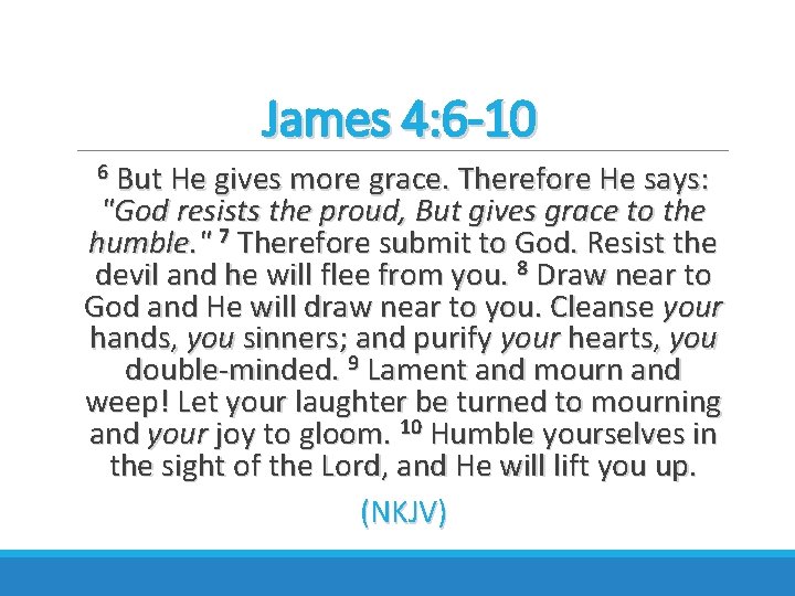 James 4: 6 -10 6 But He gives more grace. Therefore He says: "God
