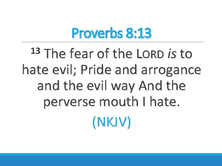 Proverbs 8: 13 13 The fear of the LORD is to hate evil; Pride