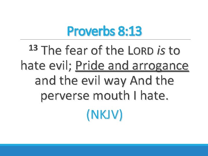 Proverbs 8: 13 13 The fear of the LORD is to hate evil; Pride