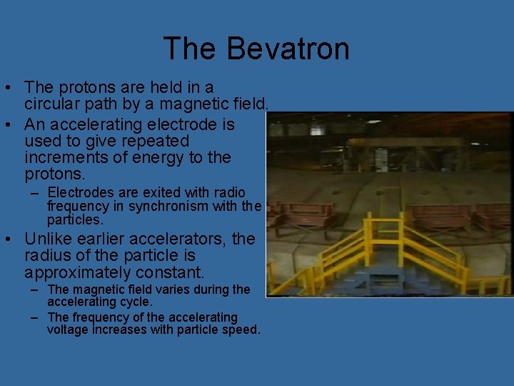The Bevatron • The protons are held in a circular path by a magnetic