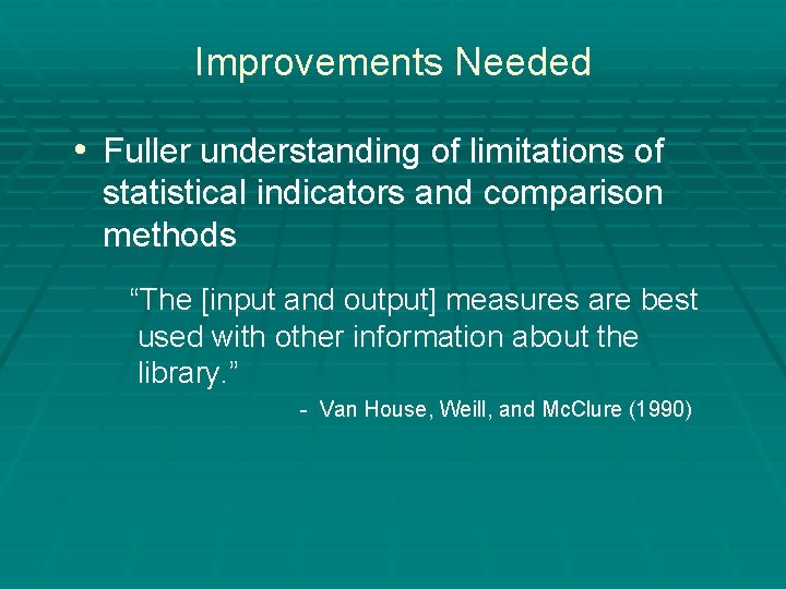 Improvements Needed • Fuller understanding of limitations of statistical indicators and comparison methods “The