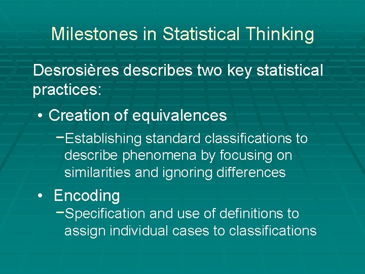 Milestones in Statistical Thinking Desrosières describes two key statistical practices: • Creation of equivalences