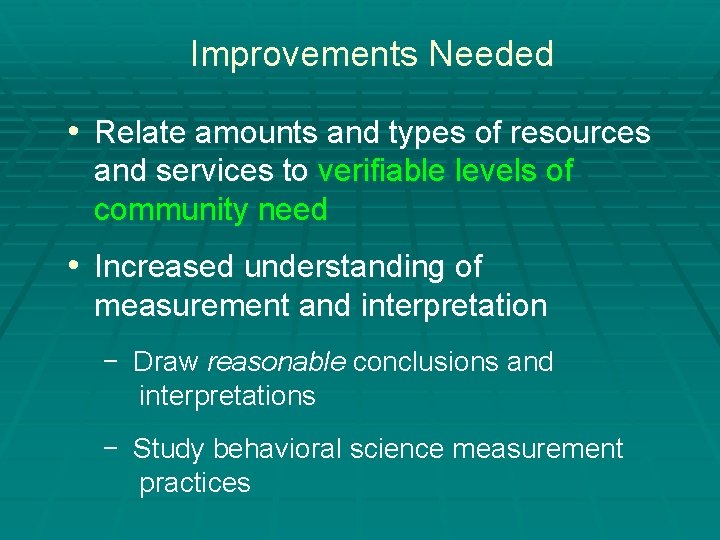 Improvements Needed • Relate amounts and types of resources and services to verifiable levels