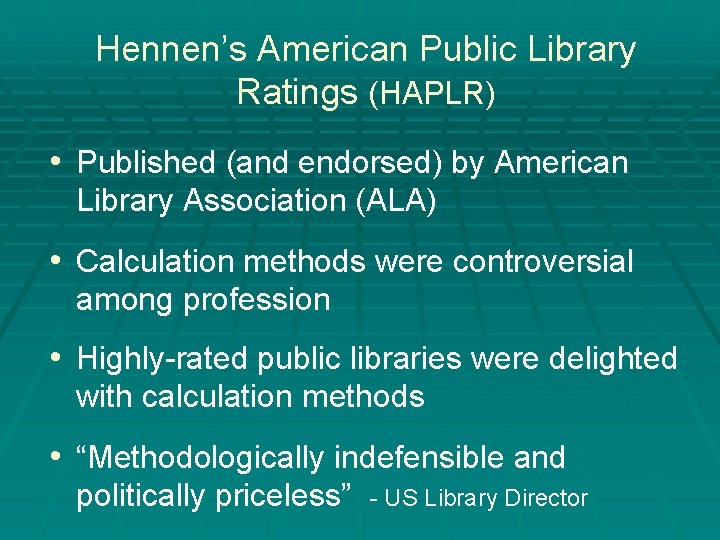 Hennen’s American Public Library Ratings (HAPLR) • Published (and endorsed) by American Library Association