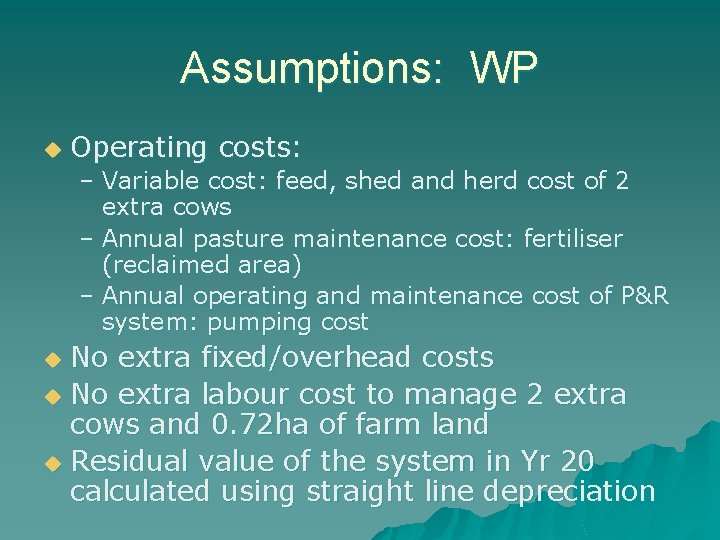 Assumptions: WP u Operating costs: – Variable cost: feed, shed and herd cost of