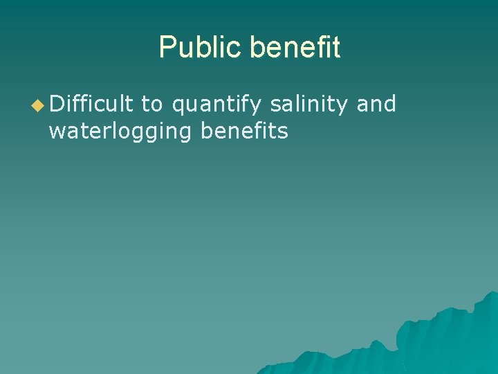 Public benefit u Difficult to quantify salinity and waterlogging benefits 