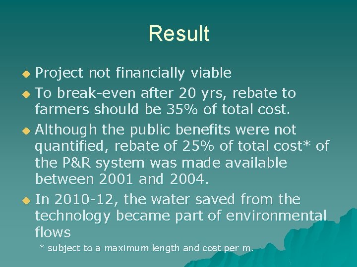Result Project not financially viable u To break-even after 20 yrs, rebate to farmers