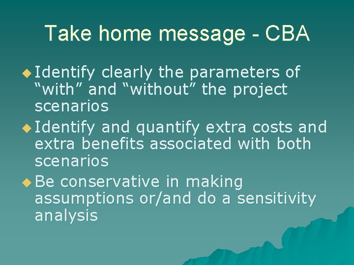 Take home message - CBA u Identify clearly the parameters of “with” and “without”
