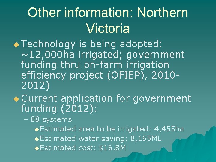 Other information: Northern Victoria u Technology is being adopted: ~12, 000 ha irrigated; government