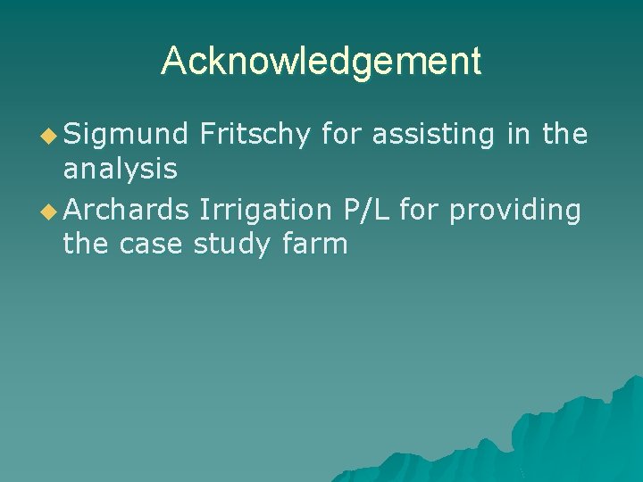 Acknowledgement u Sigmund Fritschy for assisting in the analysis u Archards Irrigation P/L for