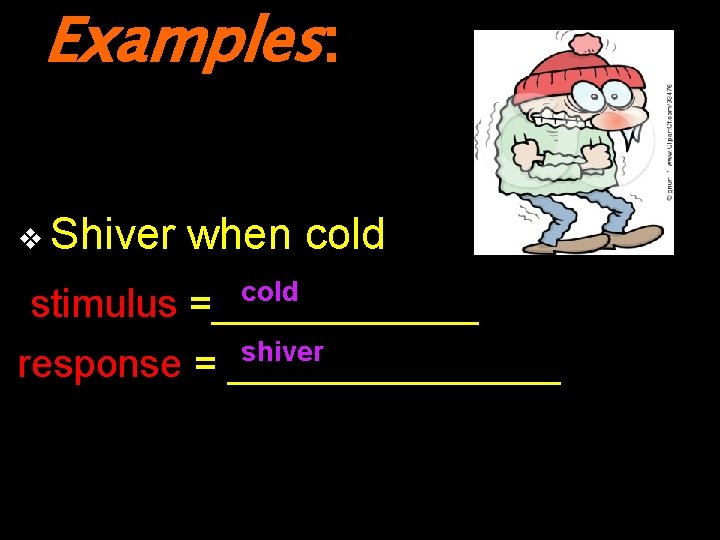 Examples: v Shiver when cold stimulus =______ shiver response = ________ 